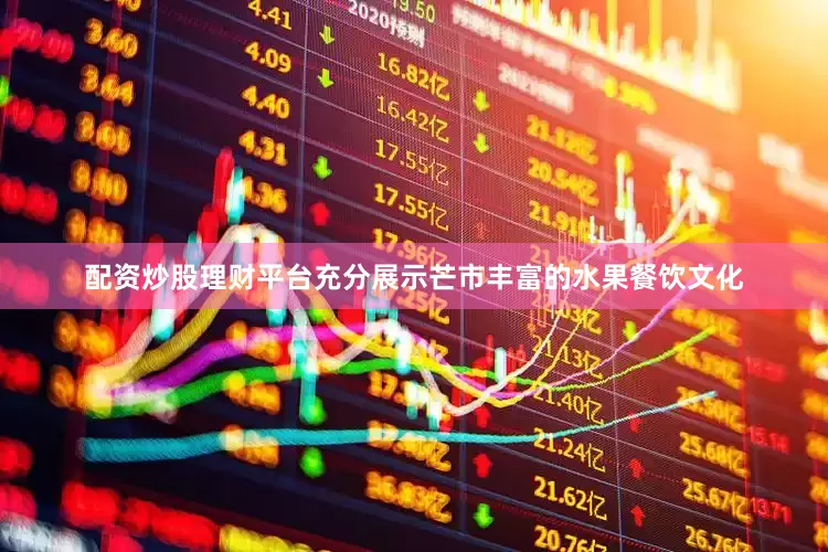 配资炒股理财平台充分展示芒市丰富的水果餐饮文化