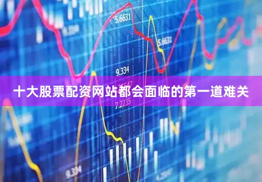 十大股票配资网站都会面临的第一道难关