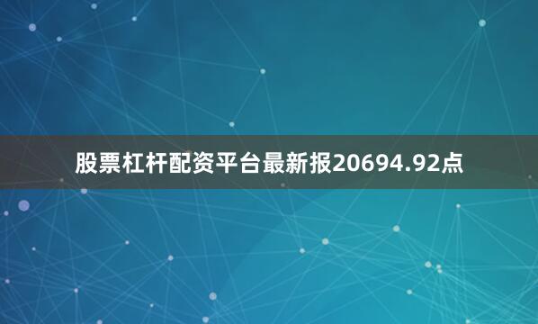 股票杠杆配资平台最新报20694.92点