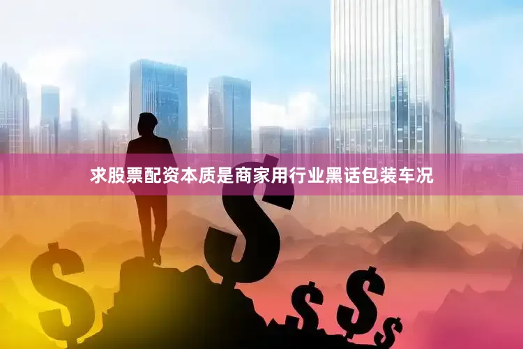 求股票配资本质是商家用行业黑话包装车况
