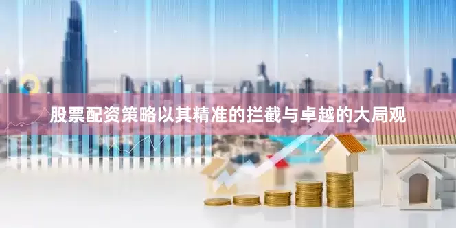股票配资策略以其精准的拦截与卓越的大局观