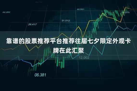 靠谱的股票推荐平台推荐往届七夕限定外观卡牌在此汇聚