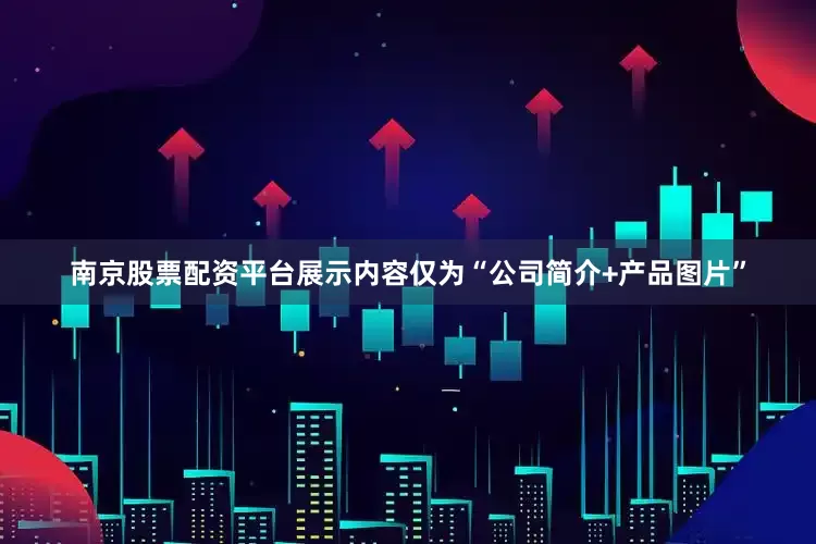 南京股票配资平台展示内容仅为“公司简介+产品图片”