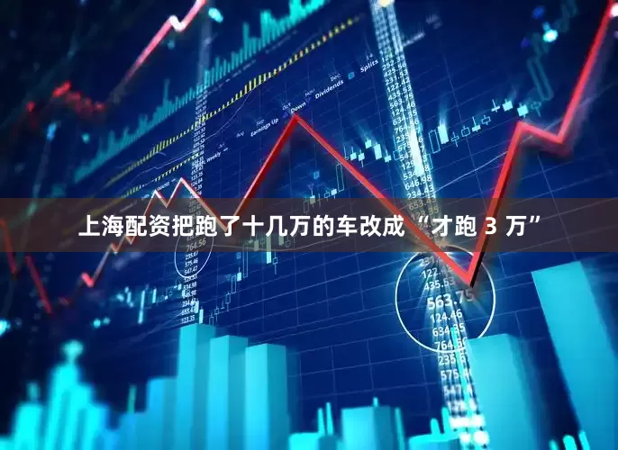 上海配资把跑了十几万的车改成 “才跑 3 万”
